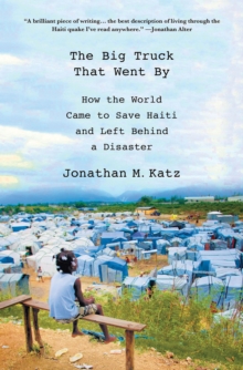 Image for The big truck that went by  : how the world came to save Haiti and left behind a disaster