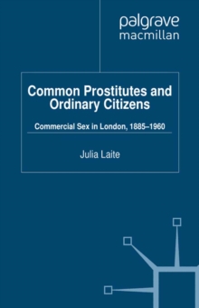 Image for Common prostitutes and ordinary citizens: commercial sex in London, 1885-1960