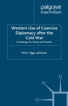 Image for Western use of coercive diplomacy after the Cold War: a challenge for theory and practice