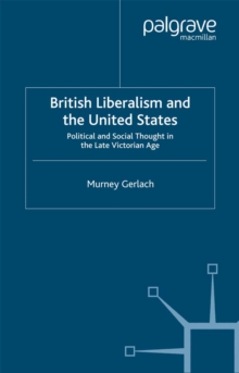 Image for British liberalism and the United States: political and social thought in the late Victorian age