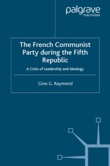 Image for The French Communist Party during the Fifth Republic: a crisis of leadership and ideology