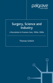Image for Surgery, science and industry: a revolution in fracture care, 1950s-1990s
