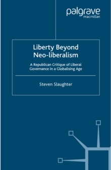Image for Liberty beyond neo-liberalism: a republican critique of liberal governance in a globalising age