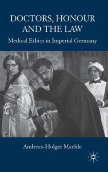 Image for Doctors, honour, and the law  : medical ethics in imperial Germany