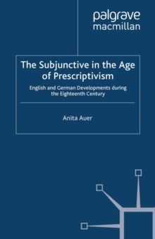 Image for The Subjunctive in the Age of Prescriptivism: English and German Developments During the Eighteenth Century