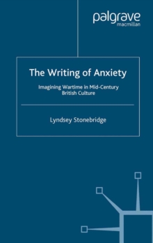 Image for The writing of anxiety: imagining wartime in mid-century British culture