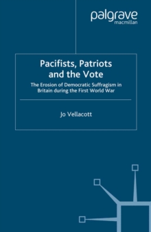Image for Pacifists, patriots and the vote: the erosion of Democratic suffragism in Britain during the First World War