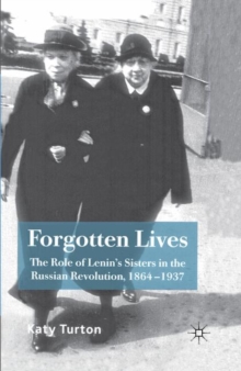 Image for Forgotten lives: the role of Lenin's sisters in the Russian Revolution, 1864-1937