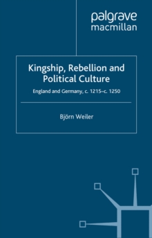 Image for Kingship, rebellion and political culture: England and Germany, c. 1215-c. 1250