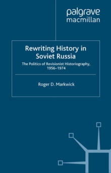 Image for Rewriting history in soviet Russia: the politics of revisionist historiography, 1956-1974