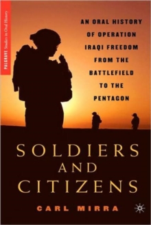 Soldiers and Citizens: An Oral History of Operation Iraqi Freedom from the Battlefield to the Pentagon