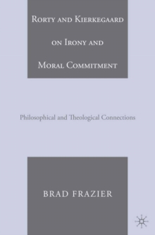Image for Rorty and Kierkegaard on irony and moral commitment: philosophical and theological connections