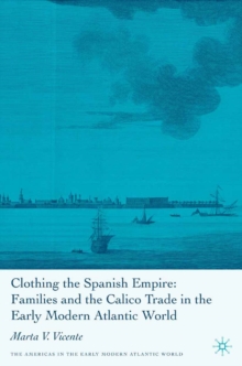 Image for Clothing the Spanish empire: families and the calico trade in the early modern Atlantic world