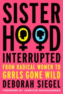 Image for Sisterhood, interrupted: from radical women to grrls gone wild