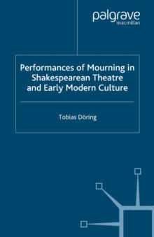 Image for Performances of mourning in Shakespearean theatre and early modern culture