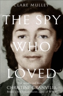Image for The spy who loved  : the secrets and lives of Christine Granville, Britain's first female special agent of the Second World War