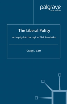 Image for The Liberal Polity: An Inquiry into the Logic of Civil Association