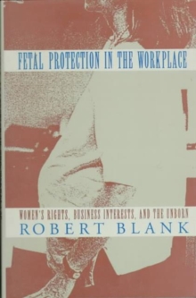 Image for Fetal Protection in the Workplace : Women's Rights, Business Interests, and the Unborn
