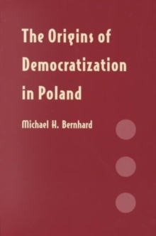 Image for The Origins of Democratization in Poland : Workers, Intellectuals, and Oppositional Politics, 1976-1980