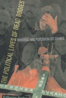 Image for The political lives of dead bodies  : reburial and postsocialist change