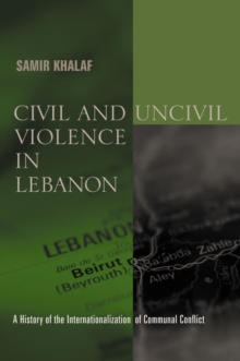 Image for Civil and uncivil violence  : a history of the internationalization of communal conflict in Lebanon