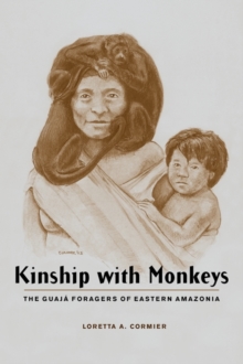 Image for Kinship with monkeys  : the Guajâa foragers of eastern Amazonia