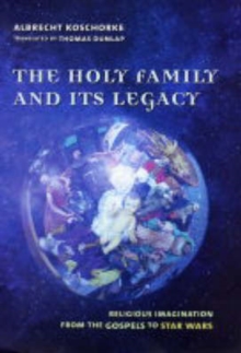 Image for The holy family and its legacy  : religious imagination from the Gospels to 'Star wars'