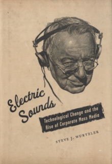Image for Electric sounds  : technological change and the rise of corporate mass media