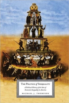Image for The politics of inequality  : a political history of the idea of economic inequality in America