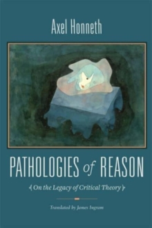 Pathologies of Reason: On the Legacy of Critical Theory