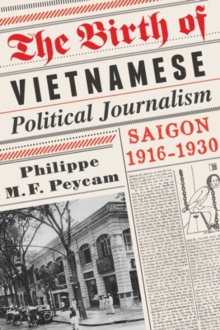 Image for The birth of Vietnamese political journalism  : Saigon, 1916-1930