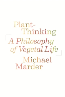 Plant-Thinking: A Philosophy of Vegetal Life