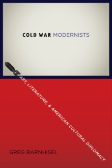 Image for Cold War modernists  : art, literature, and American cultural diplomacy, 1946-1959