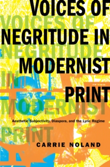 Image for Voices of negritude in modernist print  : aesthetic subjectivity, diaspora, and lyric regime