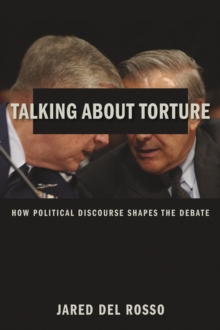 Image for Talking about torture  : how political discourse shapes the debate