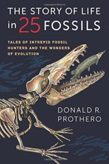 Image for The Story of Life in 25 Fossils : Tales of Intrepid Fossil Hunters and the Wonders of Evolution