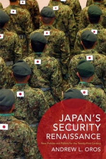 Japan’s Security Renaissance: New Policies and Politics for the Twenty-First Century