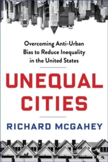 Image for Unequal cities  : overcoming anti-urban bias to reduce inequality in the United States