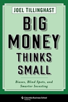 Big Money Thinks Small: Biases, Blind Spots, and Smarter Investing