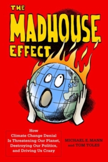 Image for The madhouse effect  : how climate change denial is threatening our planet, destroying our politics, and driving us crazy