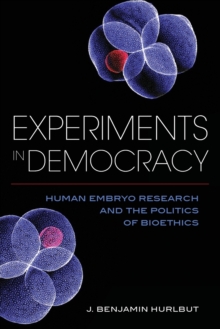 Experiments in Democracy: Human Embryo Research and the Politics of Bioethics