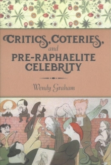 Image for Critics, coteries, and Pre-Raphaelite celebrity