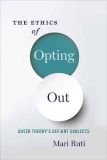 Image for The Ethics of Opting Out : Queer Theory's Defiant Subjects