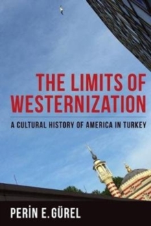 Image for The limits of westernization : a cultural history of America in Turkey