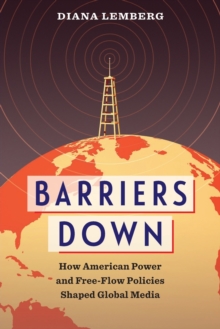 Image for Barriers down  : how American power and free-flow policies shaped global media