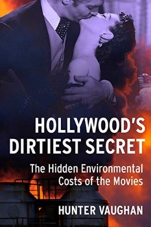 Image for Hollywood's dirtiest secret  : the hidden environmental costs of our screen culture