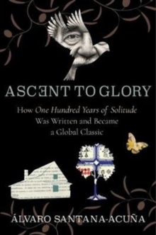 Image for Ascent to glory  : how One hundred years of solitude was written and became a global classic