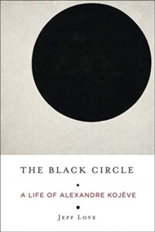 The Black Circle: A Life of Alexandre Kojeve