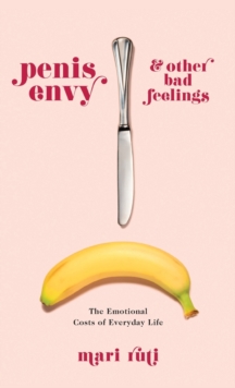 Image for Penis Envy and Other Bad Feelings : The Emotional Costs of Everyday Life