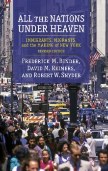 Image for All the nations under heaven  : immigrants, migrants, and the making of New York
